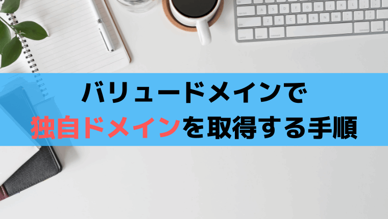 バリュードメインで独自ドメインを取得する手順、安いキャンペーンは？